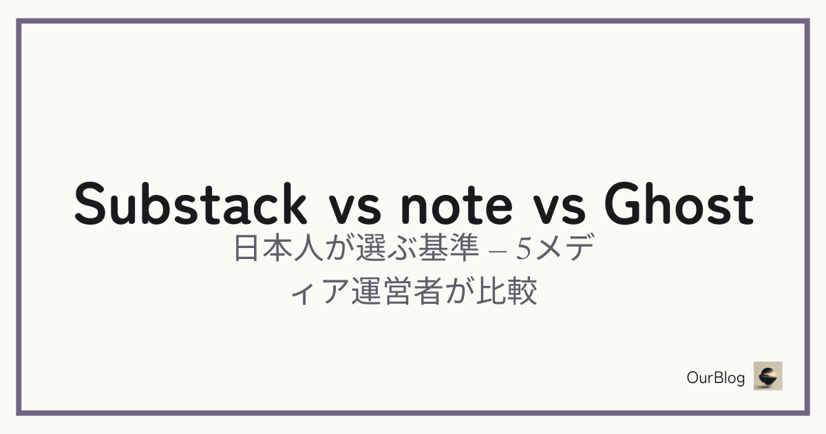Substack vs note vs Ghost——日本人が選ぶ基準を5メディア運用者が比較